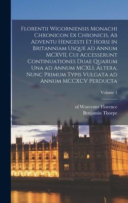 Florentii Wigorniensis monachi Chronicon ex chronicis, ab adventu Hengesti et Horsi in Britanniam usque ad annum MCXVII, cui accesserunt continuatione