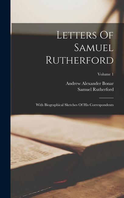 Letters Of Samuel Rutherford: With Biographical Sketches Of His Correspondents; Volume 1