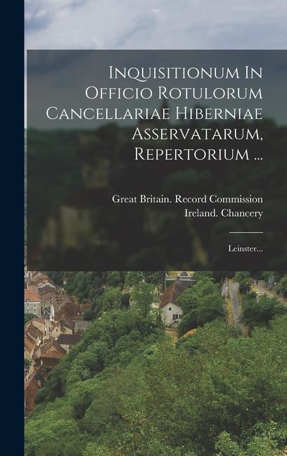 Inquisitionum In Officio Rotulorum Cancellariae Hiberniae Asservatarum, Repertorium ...: Leinster...