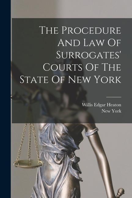 The Procedure And Law Of Surrogates' Courts Of The State Of New York