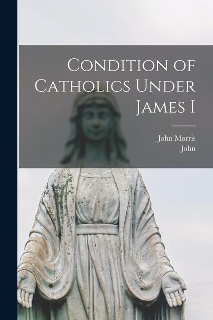 Condition of Catholics Under James I