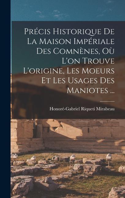 Précis Historique De La Maison Impériale Des Comnènes, Où L'on Trouve L'origine, Les Moeurs Et Les Usages Des Maniotes ...