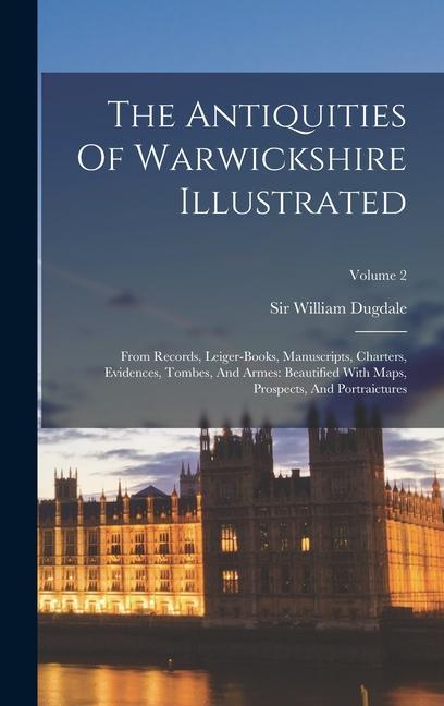 The Antiquities Of Warwickshire Illustrated