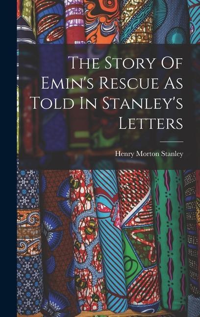 The Story Of Emin's Rescue As Told In Stanley's Letters