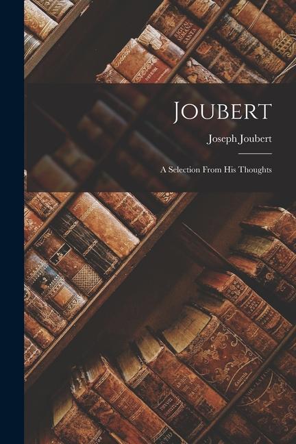 Joubert: A Selection From His Thoughts