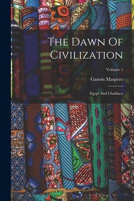 The Dawn Of Civilization: Egypt And Chaldaea; Volume 1