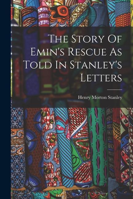 The Story Of Emin's Rescue As Told In Stanley's Letters