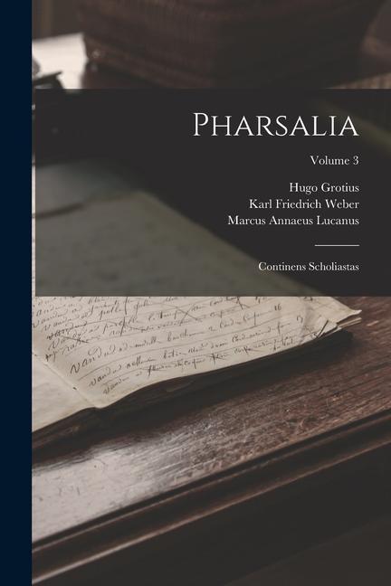 Pharsalia: Continens Scholiastas; Volume 3