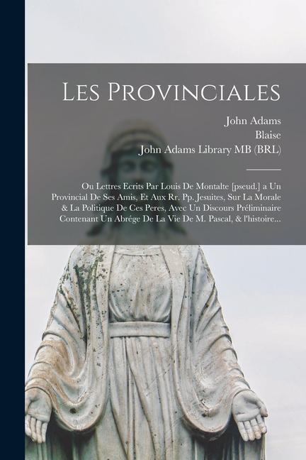 Les provinciales: Ou Lettres ecrits par Louis de Montalte [pseud.] a un provincial de ses amis, et aux rr. pp. jesuites, sur la morale &