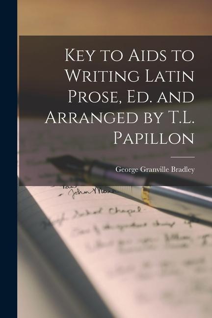 Key to Aids to Writing Latin Prose, Ed. and Arranged by T.L. Papillon