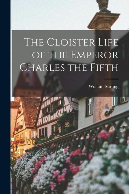 The Cloister Life of the Emperor Charles the Fifth