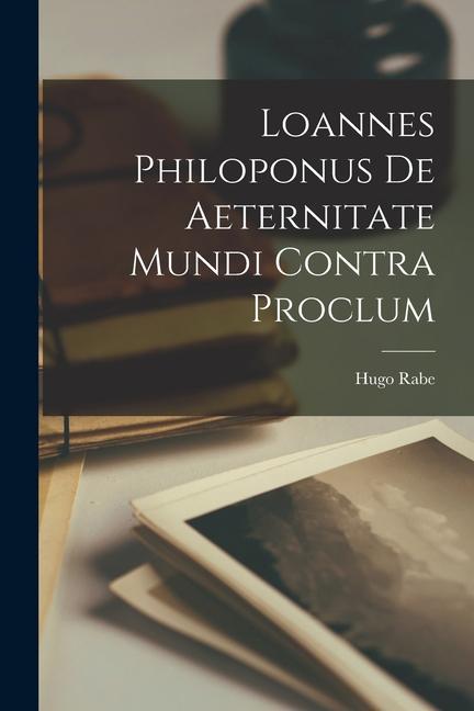 Loannes Philoponus De Aeternitate Mundi Contra Proclum