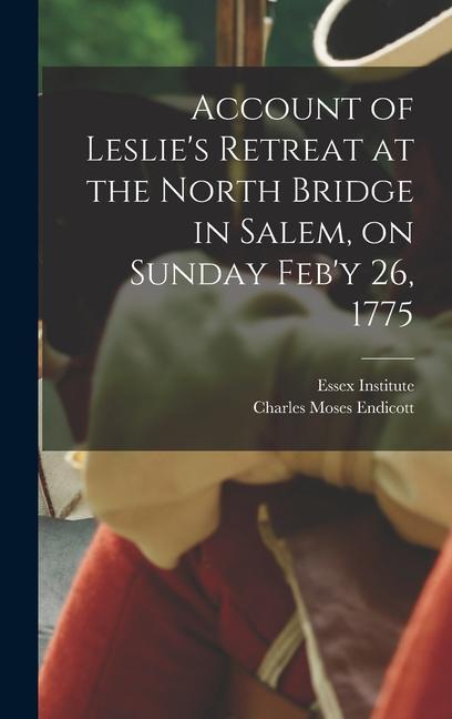 Account of Leslie's Retreat at the North Bridge in Salem, on Sunday Feb'y 26, 1775