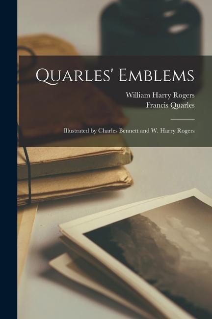 Quarles' Emblems: Illustrated by Charles Bennett and W. Harry Rogers