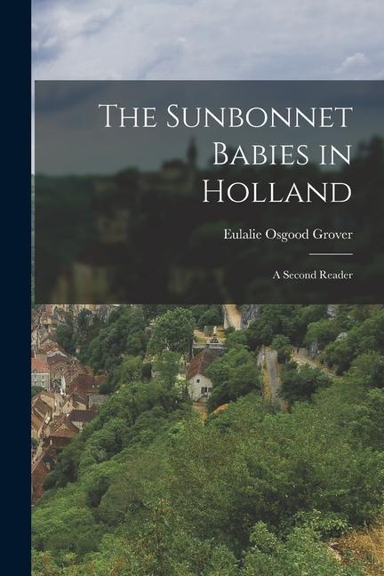 The Sunbonnet Babies in Holland: A Second Reader