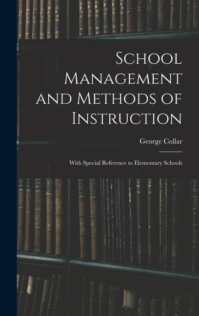 School Management and Methods of Instruction: With Special Reference to Elementary Schools