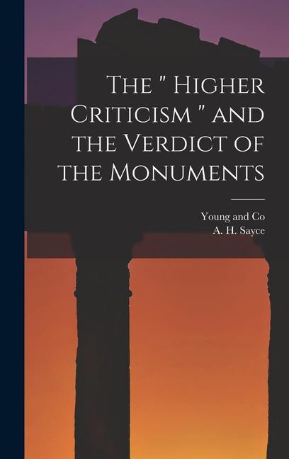 The " Higher Criticism " and the Verdict of the Monuments