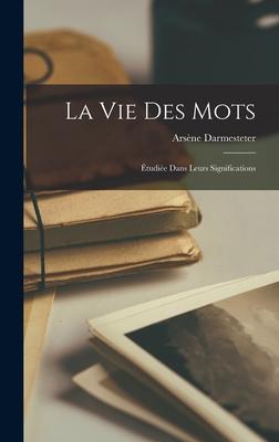 La Vie Des Mots: Étudiée Dans Leurs Significations