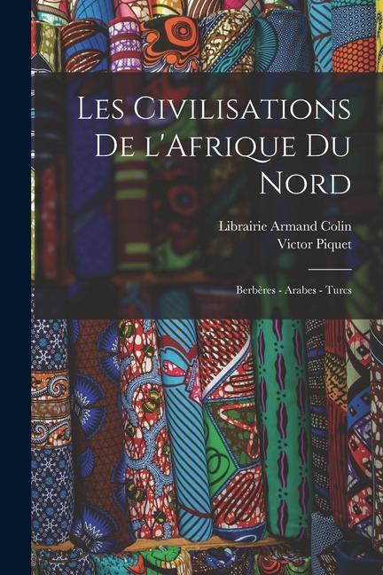 Les Civilisations De l'Afrique du Nord: Berbères - Arabes - Turcs