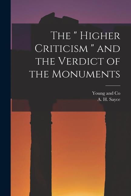 The " Higher Criticism " and the Verdict of the Monuments