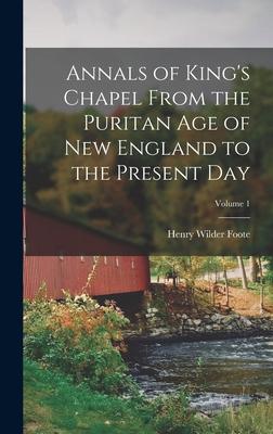 Annals of King's Chapel From the Puritan age of New England to the Present day; Volume 1