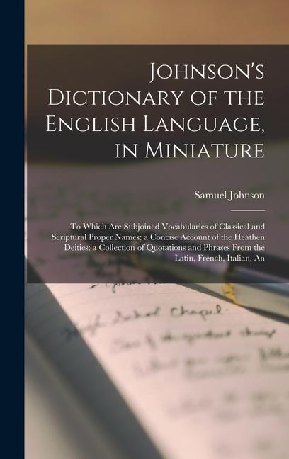 Johnson's Dictionary of the English Language, in Miniature: To Which are Subjoined Vocabularies of Classical and Scriptural Proper Names; a Concise Ac