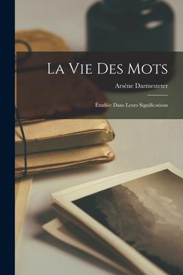 La Vie Des Mots: Étudiée Dans Leurs Significations