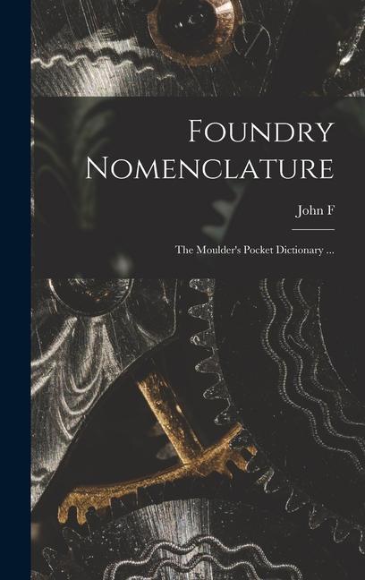 Foundry Nomenclature: The Moulder's Pocket Dictionary ...