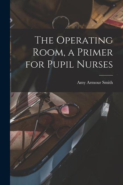 The Operating Room, a Primer for Pupil Nurses