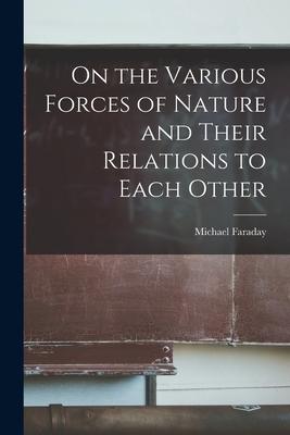 On the Various Forces of Nature and Their Relations to Each Other