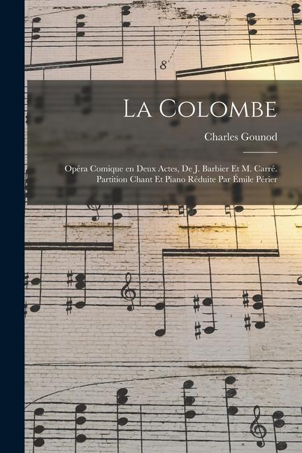 La colombe; opéra comique en deux actes, de J. Barbier et M. Carré. Partition chant et piano réduite par Émile Périer