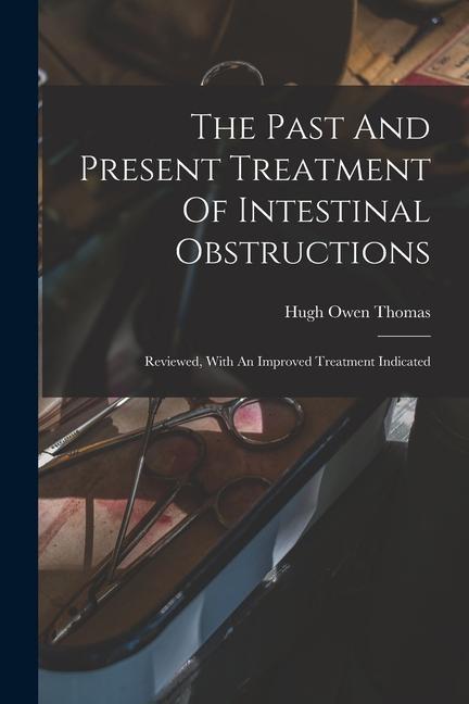 The Past And Present Treatment Of Intestinal Obstructions: Reviewed, With An Improved Treatment Indicated