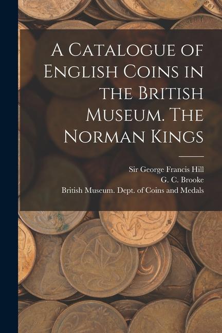 A Catalogue of English Coins in the British Museum. The Norman Kings