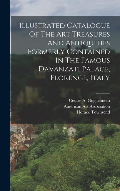 Illustrated Catalogue Of The Art Treasures And Antiquities Formerly Contained In The Famous Davanzati Palace, Florence, Italy