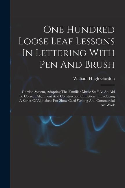 One Hundred Loose Leaf Lessons In Lettering With Pen And Brush; Gordon System, Adapting The Familiar Music Staff As An Aid To Correct Alignment And Co