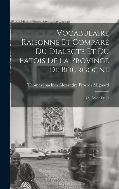 Vocabulaire raisonné et comparé du dialecte et du patois de la province de Bourgogne; ou Étude de l'