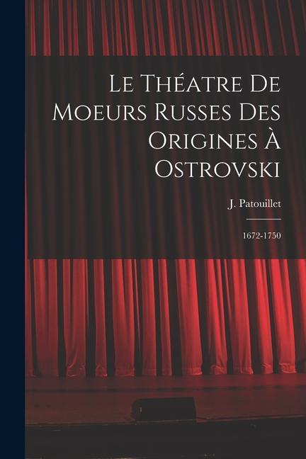 Le théatre de moeurs russes des origines à Ostrovski; 1672-1750