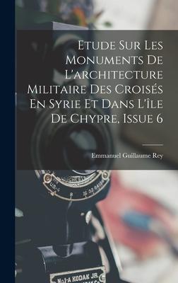 Etude Sur Les Monuments De L'architecture Militaire Des Croisés En Syrie Et Dans L'île De Chypre, Issue 6