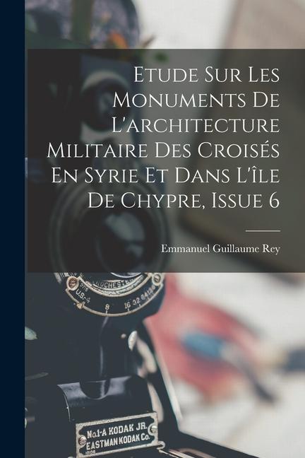 Etude Sur Les Monuments De L'architecture Militaire Des Croisés En Syrie Et Dans L'île De Chypre, Issue 6