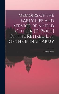 Memoirs of the Early Life and Service of a Field Officer [D. Price] On the Retired List of the Indian Army