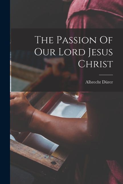 The Passion Of Our Lord Jesus Christ