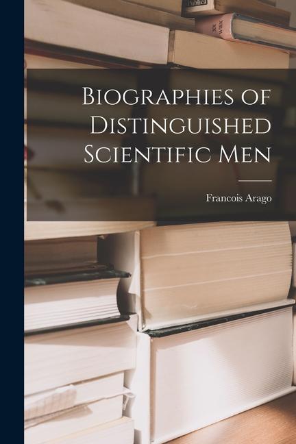 Biographies of Distinguished Scientific Men