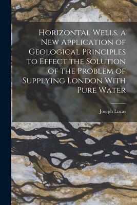 Horizontal Wells. a New Application of Geological Principles to Effect the Solution of the Problem of Supplying London With Pure Water