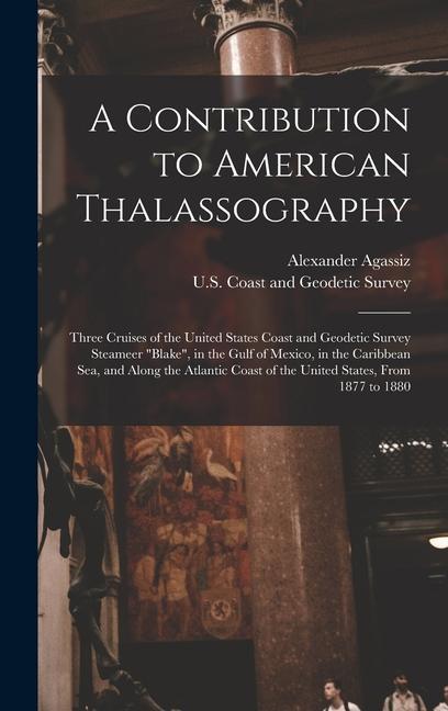 A Contribution to American Thalassography: Three Cruises of the United States Coast and Geodetic Survey Steameer "Blake", in the Gulf of Mexico, in th