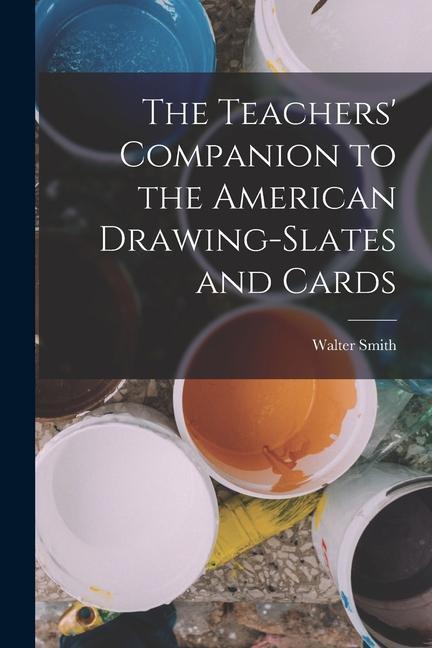 The Teachers' Companion to the American Drawing-Slates and Cards