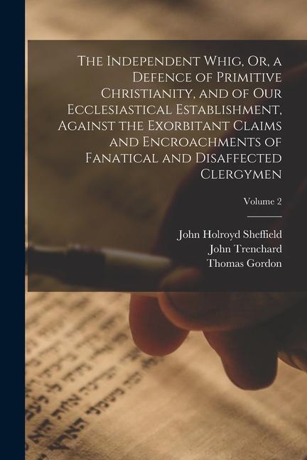 The Independent Whig, Or, a Defence of Primitive Christianity, and of Our Ecclesiastical Establishment, Against the Exorbitant Claims and Encroachment