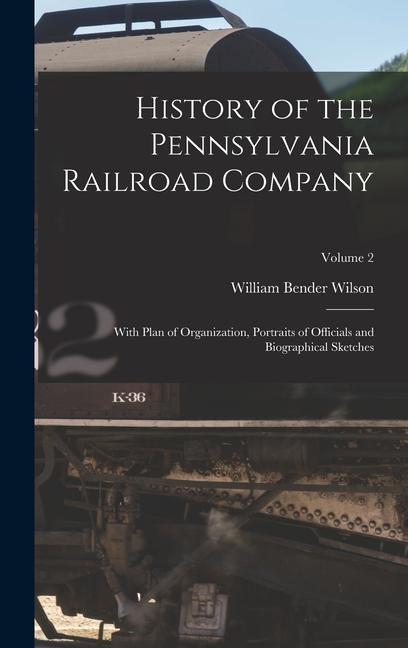 History of the Pennsylvania Railroad Company: With Plan of Organization, Portraits of Officials and Biographical Sketches; Volume 2