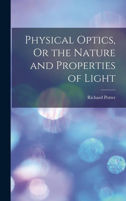 Physical Optics, Or the Nature and Properties of Light