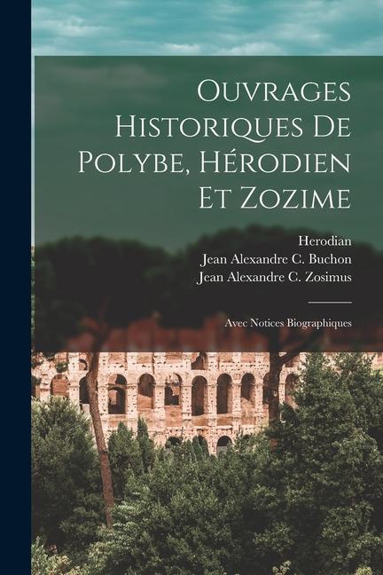 Ouvrages Historiques De Polybe, Hérodien Et Zozime: Avec Notices Biographiques