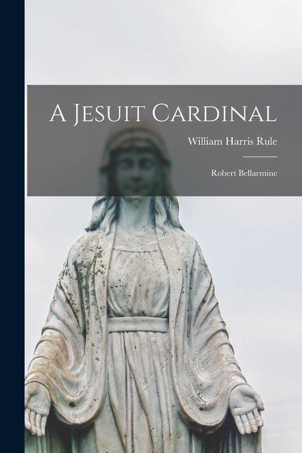 A Jesuit Cardinal: Robert Bellarmine